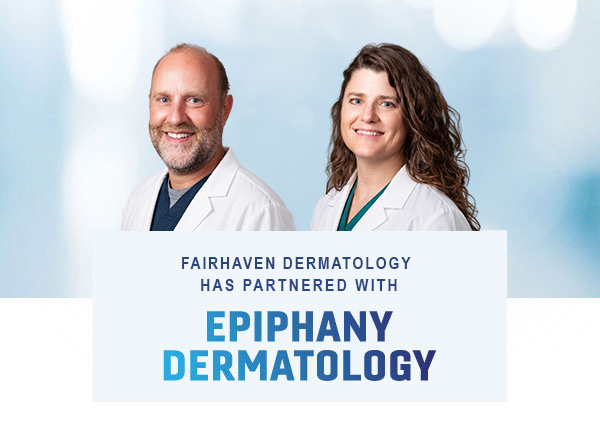 Fairhaven Dermatology has Partnered with Epiphany Dermatology